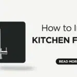 How To Install a Kitchen Faucet? – Step-by-Step Instructions